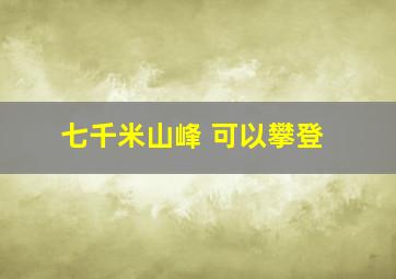 七千米山峰 可以攀登